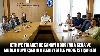 Fethiye Ticaret ve Sanayi Odası'nda GEKA ve Muğla Büyükşehir Belediyesi ile proje istişaresi