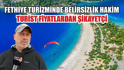Fethiye Turizminde Belirsizlik Hakim: Turist Fiyatlardan Şikayetçi