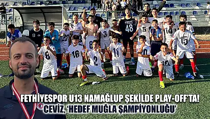Fethiyespor U13 namağlup şekilde Play-off'ta! Ceviz, 'Hedef Muğla şampiyonluğu'