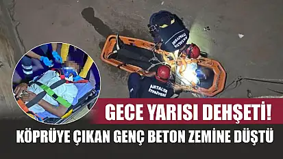 Gece yarısı dehşeti! Köprüye çıkan genç beton zemine düştü