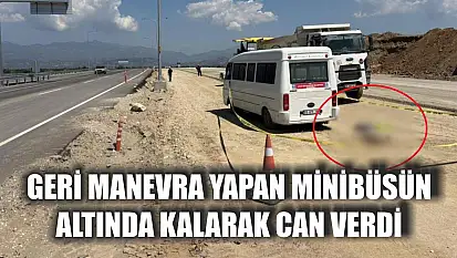 Geri manevra yapan minibüsün altında kalarak can verdi