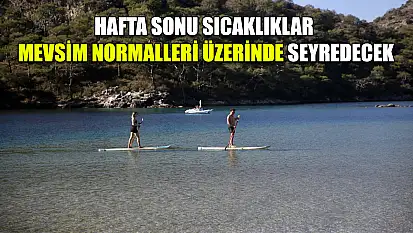 Hafta sonu sıcaklıklar mevsim normalleri üzerinde seyredecek
