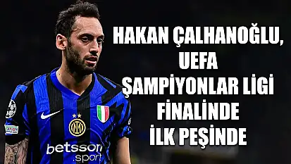 Hakan Çalhanoğlu, UEFA Şampiyonlar Ligi finalinde ilk peşinde