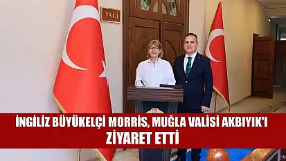 İngiliz Büyükelçi Morris, Muğla Valisi Akbıyık'ı ziyaret etti
