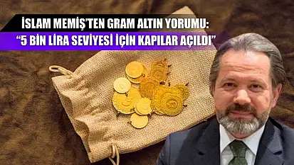 İslam Memiş'ten gram altın yorumu: '5 bin lira seviyesi için kapılar açıldı'