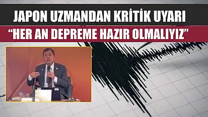 Japon uzmandan kritik uyarı: 'Her an depreme hazır olmalıyız'