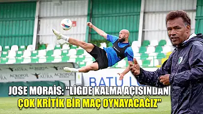 Jose Morais: 'Ligde kalma açısından çok kritik bir maç oynayacağız'