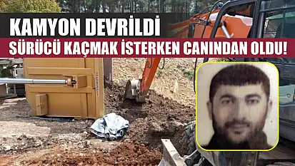 Kamyon devrildi, sürücü kaçmak isterken canından oldu!