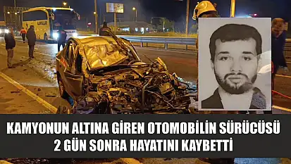 Kamyonun altına giren otomobilin sürücüsü 2 gün sonra hayatını kaybetti