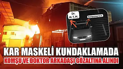 Kar maskeli kundaklamada komşu ve doktor arkadaşı gözaltına alındı