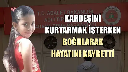 Kardeşini kurtarmak isterken boğularak hayatını kaybetti