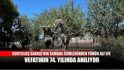 Kurtuluş Savaşı'nın sembol isimlerinden Yörük Ali Efe, vefatının 74. yılında anılıyor
