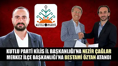 Kutlu Parti Kilis İl Başkanlığı'na Nezir Çağlar, Merkez İlçe Başkanlığı'na Bestami Öztan atandı