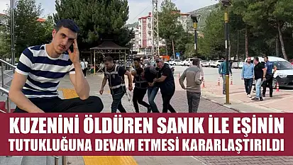 Kuzenini öldüren sanık ile eşinin tutukluğuna devam etmesi kararlaştırıldı
