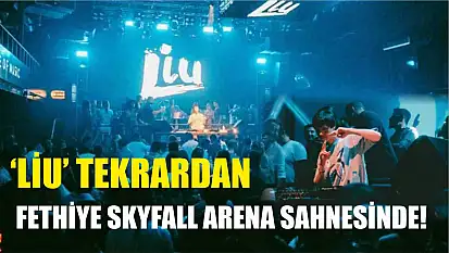 'Liu' Tekrardan Fethiye Skyfall Arena Sahnesinde!