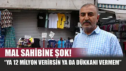 Mal sahibine şok! 'Ya 12 milyon verirsin ya da dükkanı vermem'