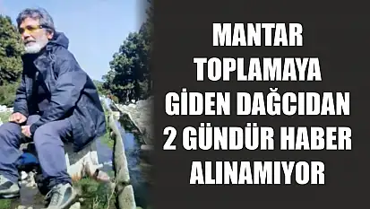 Mantar toplamaya giden dağcıdan 2 gündür haber alınamıyor