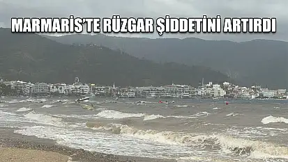 Marmaris'te rüzgar şiddetini artırdı