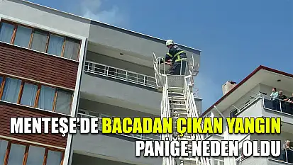Menteşe'de bacadan çıkan yangın paniğe neden oldu