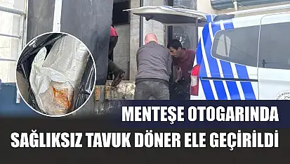 Menteşe otogarında sağlıksız tavuk döner ele geçirildi
