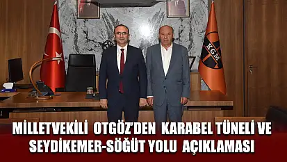 Milletvekili  Otgöz'den  Karabel Tüneli ve Seydikemer-Söğüt Yolu  açıklaması