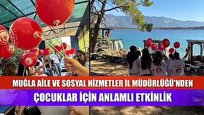 Muğla Aile ve Sosyal Hizmetler İl Müdürlüğü'nden çocuklar için anlamlı etkinlik
