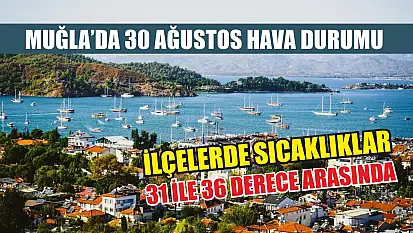 Muğla'da 30 Ağustos Hava Durumu: İlçelerde Sıcaklıklar 31 ile 36 Derece Arasında