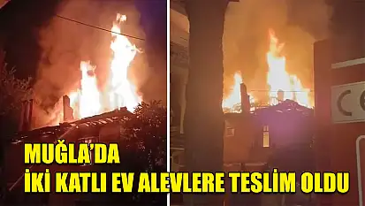 Muğla'da iki katlı ev alevlere teslim oldu