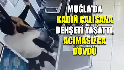 Muğla'da kadın çalışana dehşeti yaşattı, acımasızca dövdü
