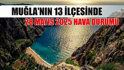 Muğla'nın 13 İlçesinde 28 Mayıs 2025 Hava Durumu