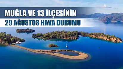 Muğla ve 13 İlçesinin 29 Ağustos Hava Durumu