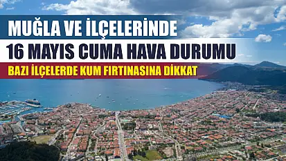 Muğla ve İlçelerinde 16 Mayıs Cuma Hava Durumu, Bazı İlçelerde Kum Fırtınasına Dikkat