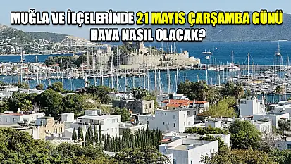 Muğla ve ilçelerinde 21 Mayıs Çarşamba günü hava nasıl olacak?