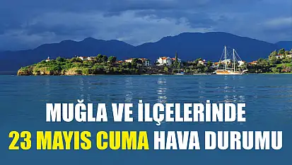 Muğla ve İlçelerinde 23 Mayıs Cuma Hava Durumu