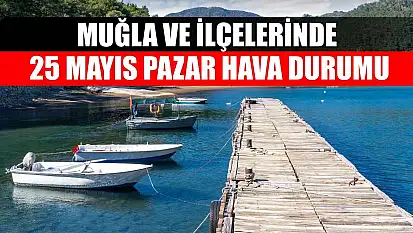 Muğla ve İlçelerinde 25 Mayıs Pazar Hava Durumu