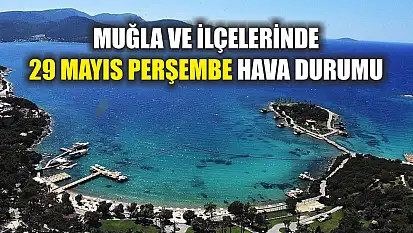 Muğla ve İlçelerinde 29 Mayıs Perşembe Hava Durumu