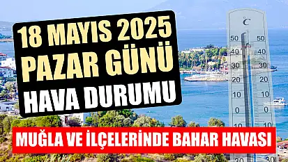 Muğla ve ilçelerinde bahar havası: 18 Mayıs 2025 Pazar günü hava raporu