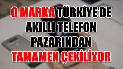 O marka Türkiye'de akıllı telefon pazarından tamamen çekiliyor