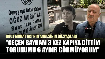 Oğuz Murat Aci'nin annesinin gözyaşları: 'Geçen bayram 3 kez kapıya gittim, torunumu 6 aydır görmüyorum'