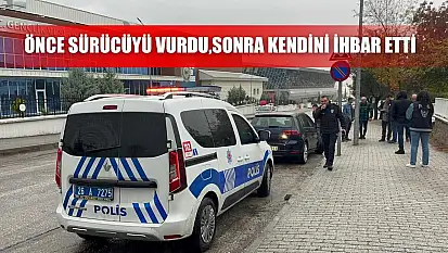 Önce sürücüyü vurdu sonra kendini ihbar etti