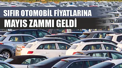 Sıfır Otomobil Fiyatlarına Mayıs Zammı Geldi