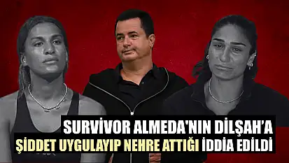 Survivor Almeda'nın Dilşah'a şiddet uygulayıp nehre attığı iddia edildi