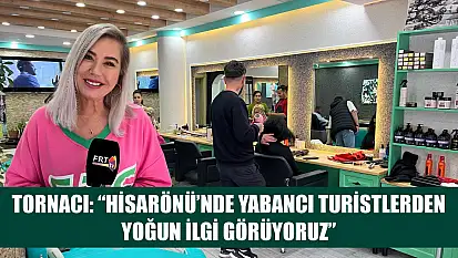 Tornacı: 'Hisarönü'nde Yabancı Turistlerden Yoğun İlgi Görüyoruz'
