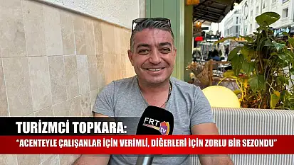 Turizmci Topkara: 'Acenteyle Çalışanlar İçin Verimli, Diğerleri İçin Zorlu Bir Sezondu'