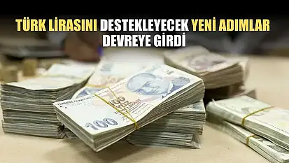 Türk lirasını destekleyecek yeni adımlar devreye girdi