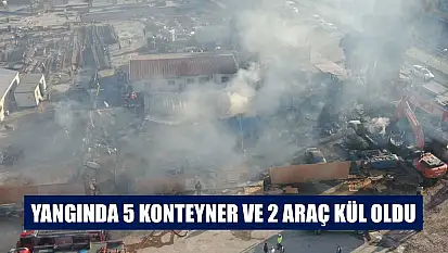 Yangında 5 konteyner ve 2 araç kül oldu