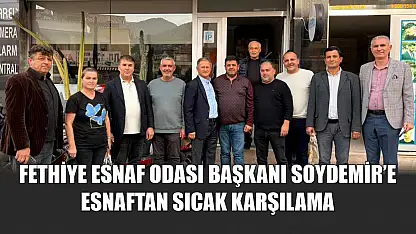 Fethiye Esnaf Odası Başkanı Soydemir'e esnaftan sıcak karşılama