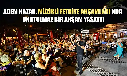 Adem Kazan, Müzikli Fethiye Akşamları'nda Unutulmaz Bir Akşam Yaşattı