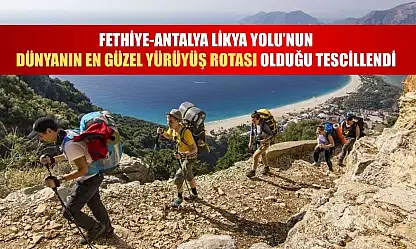 Fethiye-Antalya Likya Yolu'nun dünyanın en güzel yürüyüş rotası olduğu tescillendi