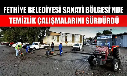 Fethiye Belediyesi Sanayi Bölgesi'nde Temizlik Çalışmalarını Sürdürdü